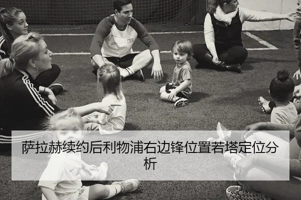 萨拉赫续约后利物浦右边锋位置若塔定位分析